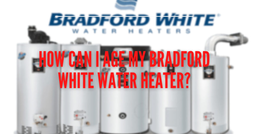 How To Age A Bradford White Water Heater?